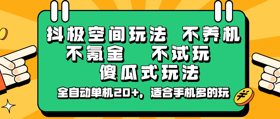 抖极空间玩法，不养机，不氪金，不试玩，傻瓜式玩法，全自动单机20+，适合手机多的玩-清风