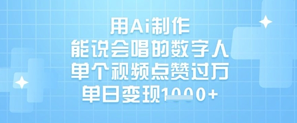 用Ai制作能说会唱的数字人，单个视频点赞过W，单日变现1k-清风