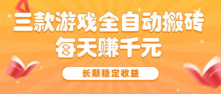 三款热门游戏全自动搬砖，每天赚千元，长期稳定收益-清风