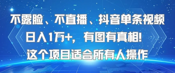 不露脸、不直播、抖音单条视频日入1W+，有图有真相！这个项目适合所有人操作-清风