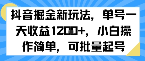 抖音掘金新玩法，单号一天收益多张，小白操作简单，可批量起号-清风