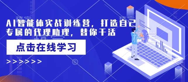 AI智能体实战训练营，打造自己专属的代理助理，替你干活-清风