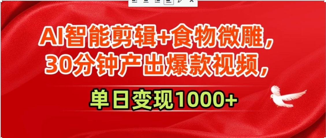 AI智能剪辑+食物微雕，30分钟产出爆款视频，单日变现1000+-清风