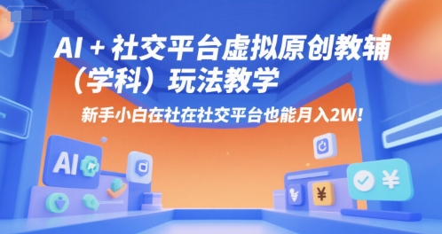 AI+小红书虚拟原创教辅(学科)玩法教学，新手小白在小红书也能月入2W-清风
