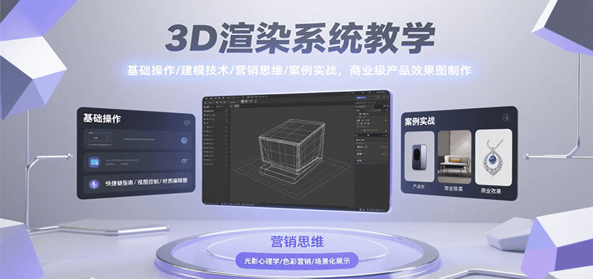 3D渲染系统教学，基础操作/建模技术/营销思维/案例实战，商业级产品效果图制作-清风