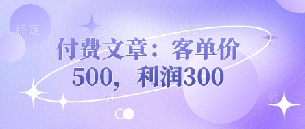 付费文章：客单价500，利润300-清风