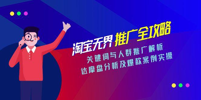 淘宝无界推广全攻略，关键词与人群推广解析，达摩盘分析及爆款案例实操-清风