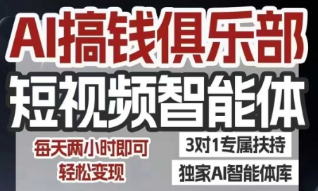 AI搞钱俱乐部短视频智能体，AI智能体实战，抖音+小红书双项目，每天两小时即可轻松变现-清风
