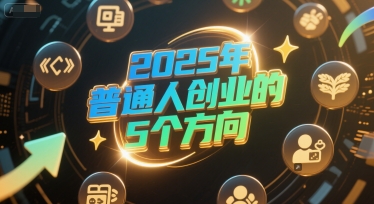 付费文章：2025年普通人创业的5个方向-清风