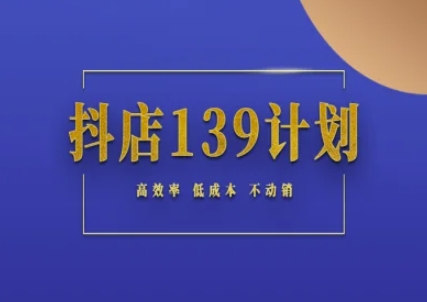 抖店139计划实录手册不动销起店实操方法论，高效率低成本不动销-清风