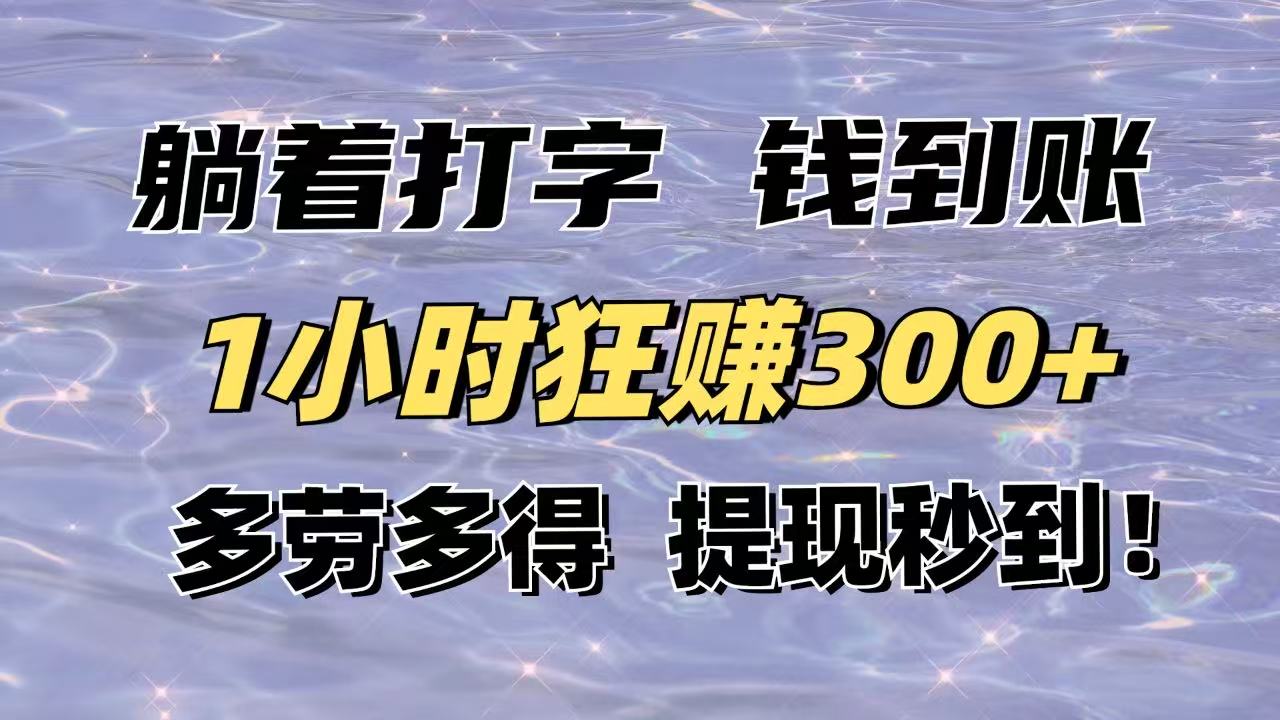 躺着打字钱到账！1小时狂赚300+多劳多得，提现秒到！-清风