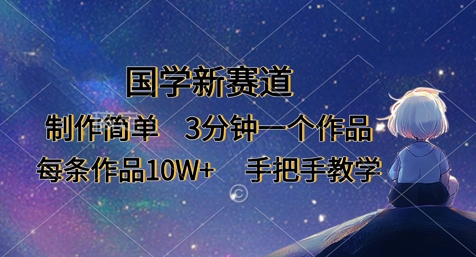 国学新赛道，制作简单，3分钟一个作品，每条作品10W+，手把手教学-清风