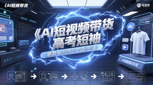 AI短视频带货高考短袖爆款解析制作全流程-清风
