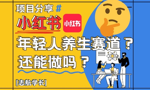 小红书年轻人养生赛道？真的还能做吗？详细讲解！-清风