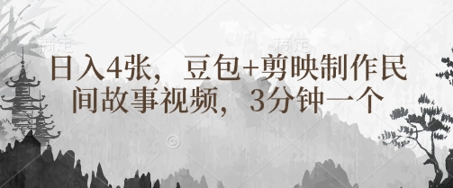 豆包+剪映制作民间故事视频，3分钟一个，日入4张-清风
