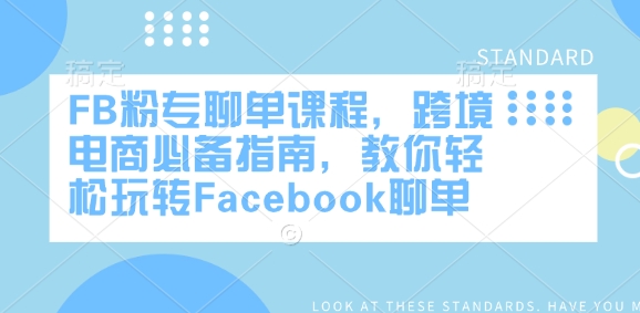 FB粉专聊单课程，跨境电商必备指南，教你轻松玩转Facebook聊单-清风