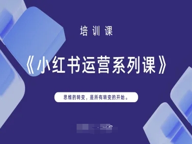 小红书运营系列课，思维的转变，是所有转变的开始-清风