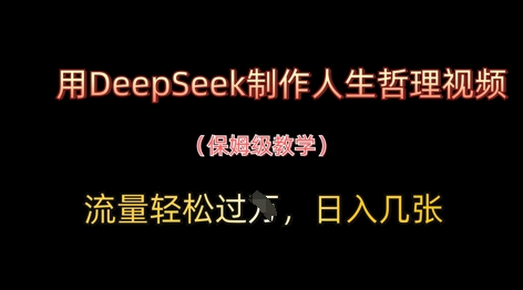 用DeepSeek制作人生哲理视频，流量轻松过W，日入几张-清风