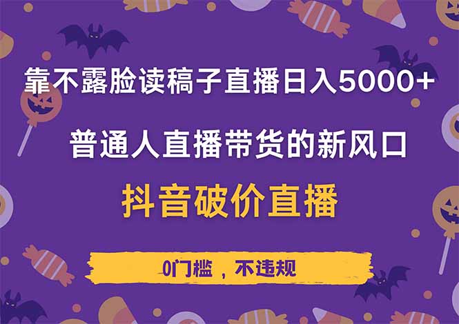 靠不露脸读稿子直播，日入5000+，普通人直播带货的新风口，抖音破价直…-清风