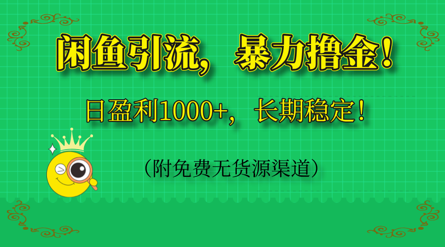 闲鱼引流，暴力撸金，日盈利1000+，长期稳定！(附免费无货源渠道-清风