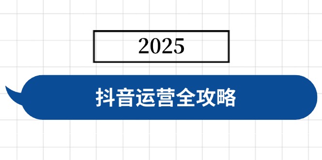 抖音运营全攻略，涵盖账号搭建、人设塑造、投流等，快速起号，实现变现-清风