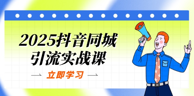 2025抖音同城引流实战课：单店模型+团购爆款逻辑，快速提升POI热度分-清风