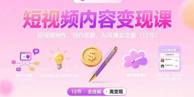 短视频内容变现课：短视频制作、创作思路、Ai写爆款文案(13节-清风