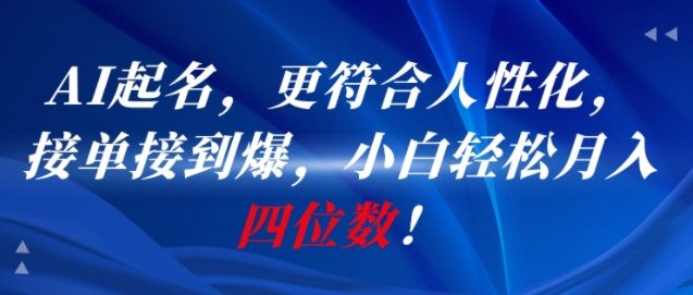 AI一键起名，更符合人性化，接单接到爆，小白轻松月入四位数!-清风