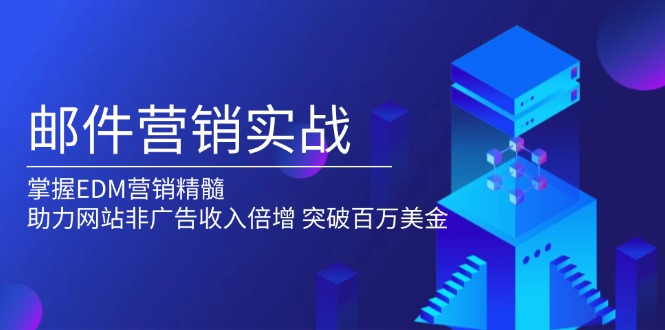邮件营销实战，掌握EDM营销精髓，助力网站非广告收入倍增，突破百万美金-清风