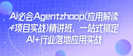 Ai必会Agent(应用解读+项目实战)精讲班，一站式搞定AI+行业落地应用实战-清风