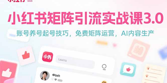 小红书矩阵引流实战课3.0：账号养号起号技巧，免裴矩阵运营，AI内容生产-清风