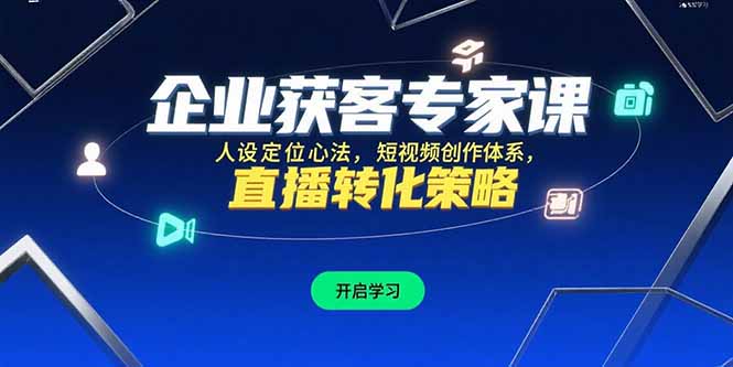 企业获客专家课，人设定位心法，短视频创作体系，直播转化策略-清风