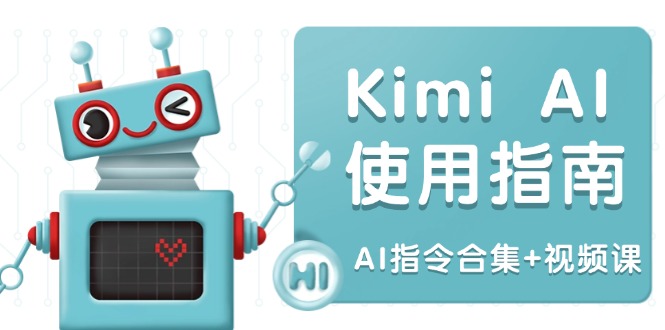 Kimi AI使用指南：涵盖多领域指令，全面升级创作效率 (AI指令合集+视频课-清风