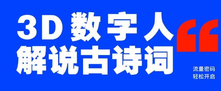 蓝海爆款！仅用一个AI工具，制作3D数字人解说古诗词，开启流量密码-清风