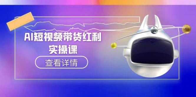 AI短视频带货红利实操，抖音算法与流量分配机制，AI辅助脚本生成实操指南-清风