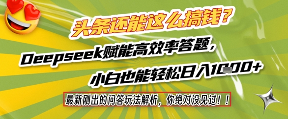 头条还能这么搞钱？最新刚出的问答玩法解析，你绝对没见过！Deepseek赋能高效率答题，小白也能轻松日入1k+-清风