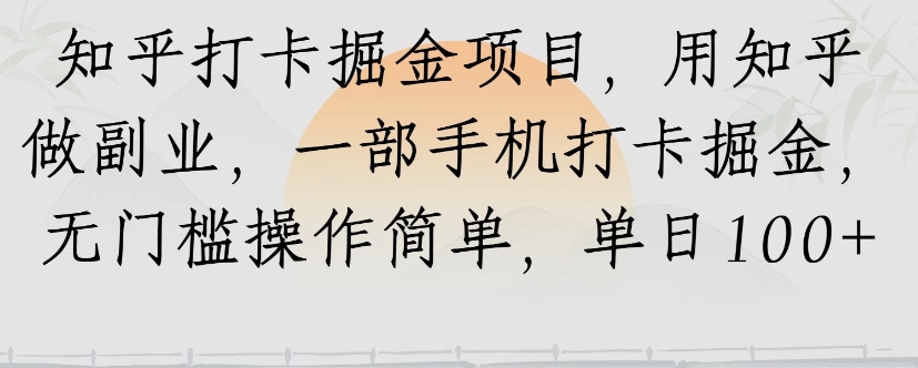 知乎打卡掘金项目，用知乎来做副业，一部手机打卡掘金，无门槛操作简单，单日100+-清风