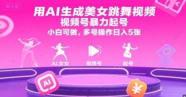 用AI生成美女跳舞视频，视频号暴力起号，小白可做，多号操作日入5张-清风