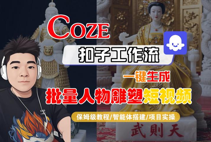 Coze扣子工作流一键生成批量人物雕塑短视频，保姆级教程-智能体搭建-项目实操-清风