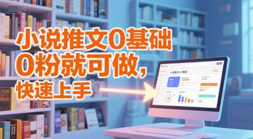 小说推文0基础入门教程，0粉就可做，快速上手-清风