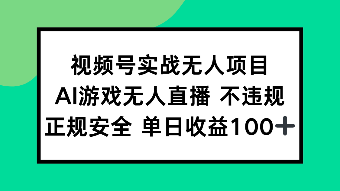 视频号实战无人项目，AI游戏无人直播不违规，正规安全单日收益100+-清风