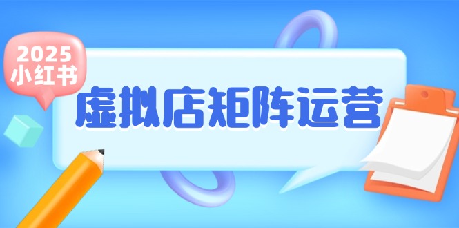 小红书虚拟店矩阵运营，铺货少款笔记，半自动化，开店轻松玩副业-清风