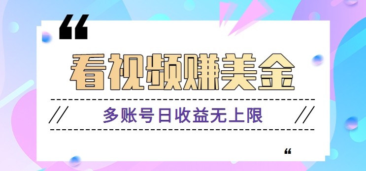 看视频赚美金项目，手机可挂机操作，多账号日收益无上限-清风