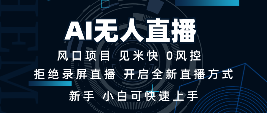 AI无人直播技术 单日收益1000+ 新手，小白可快速上手-清风