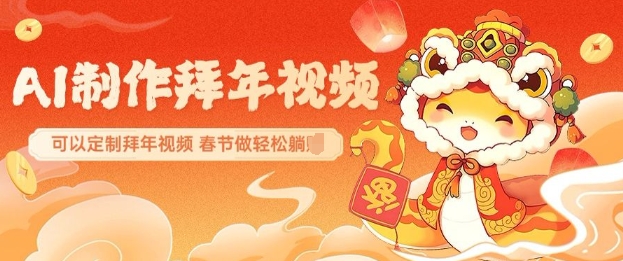 AI制作送祝福拜年视频，过年惊艳你的朋友圈可以定制拜年视频，AI一键生，春节做轻松躺Z-清风