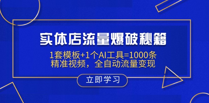 实体店流量爆破秘籍：1套模板+1个AI工具=1000条精准视频，全自动流量变现-清风
