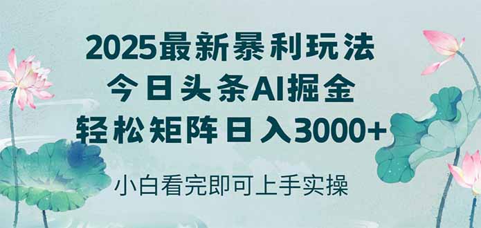 今日头条2025年最新暴利玩法，思路简单，复制粘贴，轻松实现矩阵日入3000+-清风