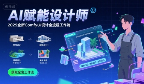 AI赋能设计师， 2025全新comfyui设计全流程工作流 ，室内-建筑-景观-美术，零基础直接上手-清风