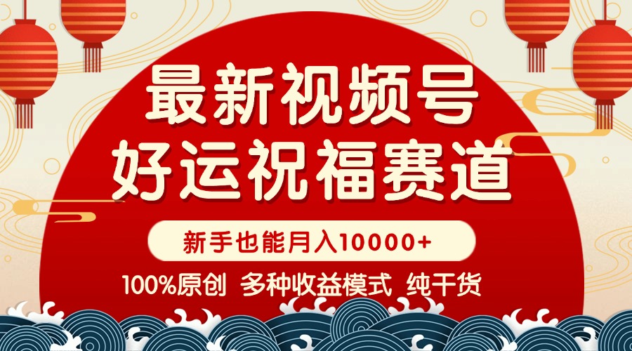 视频号【好运祝福】暴力赛道，商品橱窗-创作分成 条条爆 小白轻松上手 …-清风
