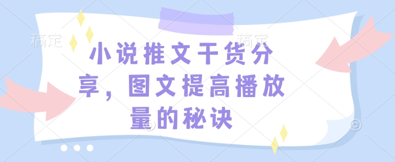 小说推文干货分享，图文提高播放量的秘诀-清风